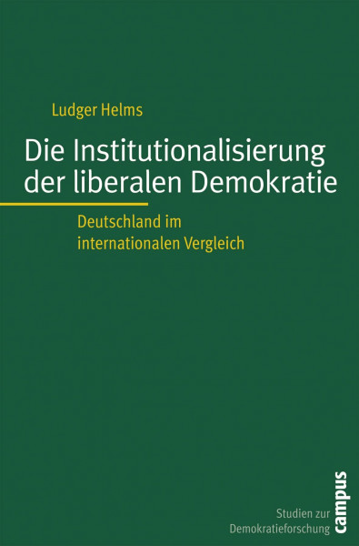 Die Institutionalisierung der liberalen Demokratie: Deutschland im internationalen Vergleich (Studien zur Demokratieforschung, 10)
