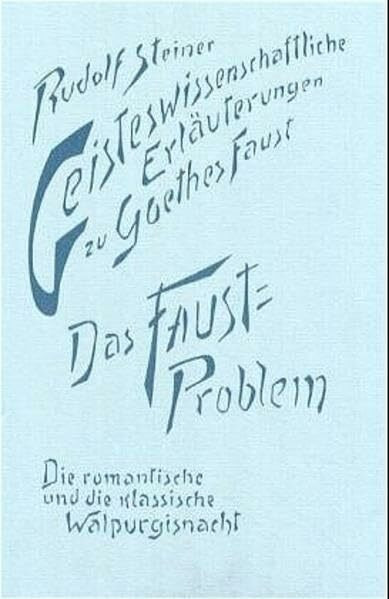 Geisteswissenschaftliche Erläuterungen zu Goethes 'Faust', 2 Bde., Bd.2, Das Faust-Problem: Zwölf Vorträge, Dornach 1916/1919 und ein Vortrag Prag ... Gesamtausgabe: Schriften und Vorträge)