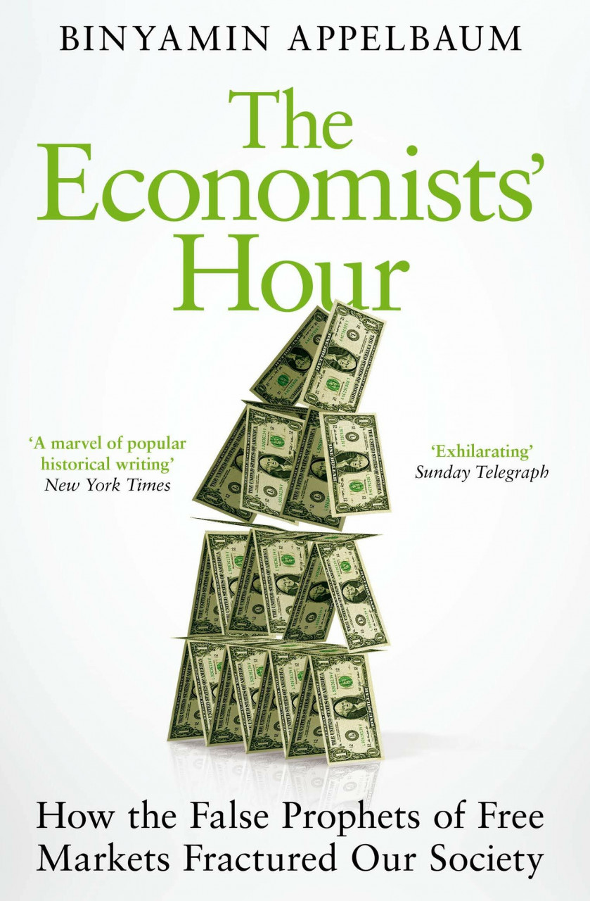 Picador The Economists' Hour, How The False Prophets Of Free Markets Fractured Our Society