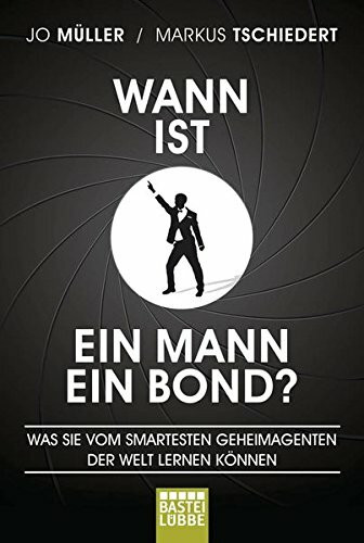 Wann ist ein Mann ein Bond?: Was Sie vom smartesten Geheimagenten der Welt lernen können