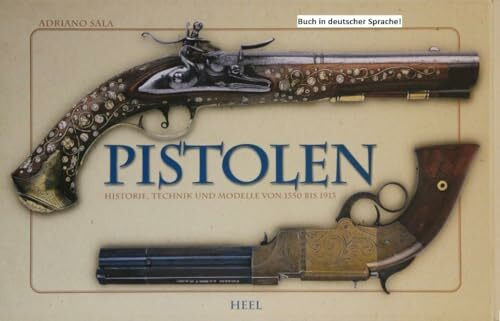 Pistolen - Historie, Technik und Modelle von 1550 bis 1913