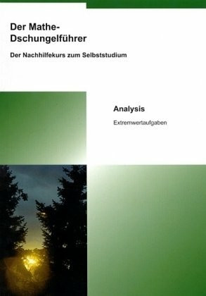 Der Mathe-Dschungelführer - Analysis: Extremwertaufgaben: Sekundarstufe II, Ab 11. Klasse