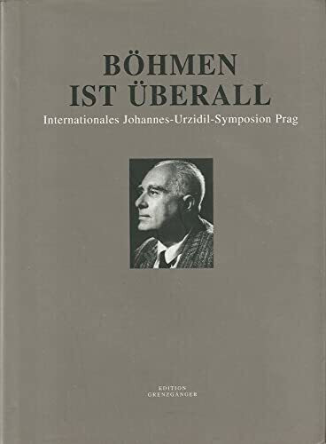 Böhmen ist überall: Internationales Johannes-Urzidil-Symposion Prag : Sammelband der Vorträge, Primärbibliographie und Register (Edition Grenzgänger. Folge 26)