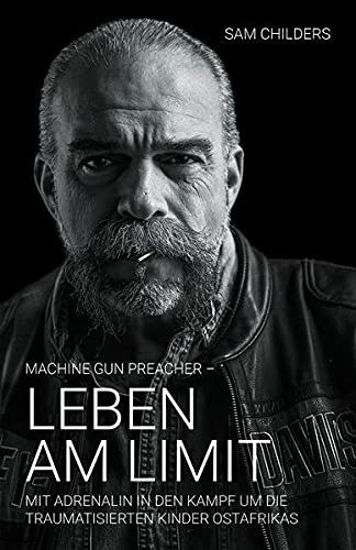 Machine Gun Preacher - Leben am Limit: Mit Adrenalin in den Kampf um die traumatisierten Kinder Ostafrikas