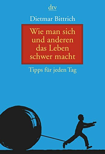 Wie man sich und anderen das Leben schwer macht: Tipps für jeden Tag