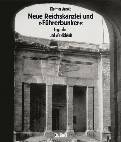 Neue Reichskanzlei und Führerbunker: Legenden und Wirklichkeit