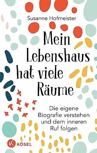 Mein Lebenshaus hat viele Räume: Die eigene Biografie verstehen und dem inneren Ruf folgen