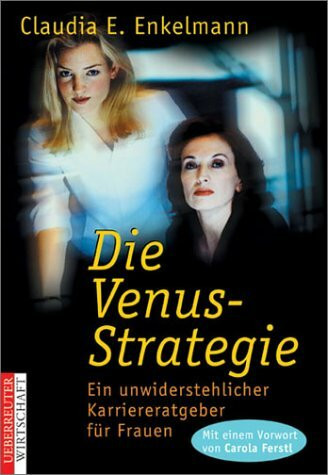 Die Venus-Strategie: Ein unwiderstehlicher Karriereratgeber für Frauen