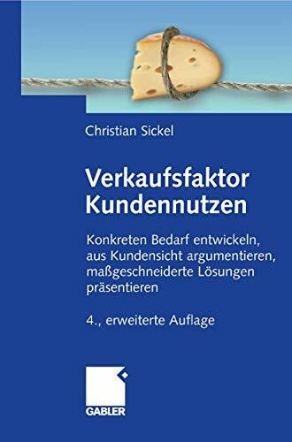 Verkaufsfaktor Kundennutzen: Konkreten Bedarf ermittteln, aus Kundensicht argumentieren, maßgeschneiderte Lösungen präsentieren