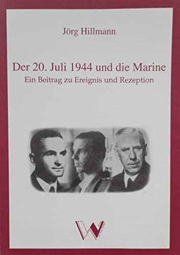 Der 20. Juli 1944 und die Marine: Ein Beitrag zu Ereignis und Rezeption