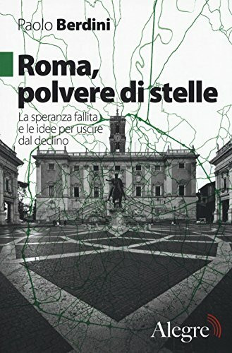 Roma, polvere di stelle. La speranza fallita e le idee per uscire dal declino (Tempi moderni)