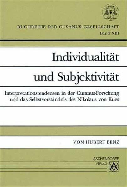 Individualität und Subjektivität: Interpretationstendenzen in der Cusanus-Forschung und das Selbstverständnis des Nikolaus von Kues (Buchreihe der Cusanus-Gesellschaft)