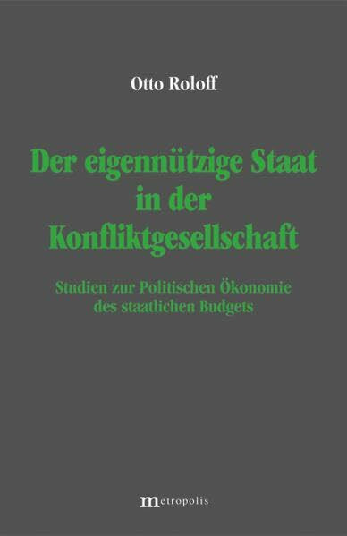 Der eigennützige Staat in der Konfliktgesellschaft: Studien zur Politischen Ökonomie des staatlichen Budgets