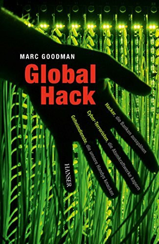 Global Hack: Hacker, die Banken ausspähen. Cyber-Terroristen, die Atomkraftwerke kapern. Geheimdienste, die unsere Handys knacken.