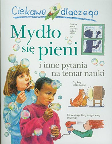 Ciekawe dlaczego Mydło się pieni: i inne pytania na temat nauki
