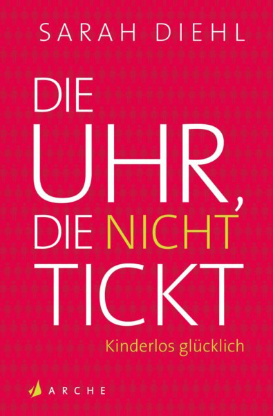 Die Uhr, die nicht tickt: Kinderlos glücklich. Eine Streitschrift