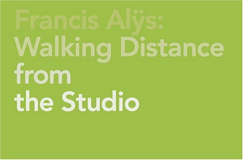 Francis Alys: Walking Distance From The Studio
