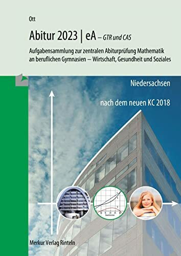 Mathematik Abitur 2023 - eA - GTR und CAS: Aufgabensammlung zur zentralen Abiturprüfung Mathematik an beruflichen Gymnasien - Wirtschaft, Gesundheit und Soziales