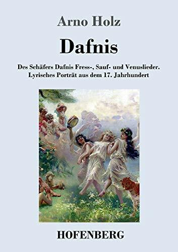 Dafnis: Des Schäfers Dafnis Fress-, Sauf- und Venuslieder. Lyrisches Porträt aus dem 17. Jahrhundert