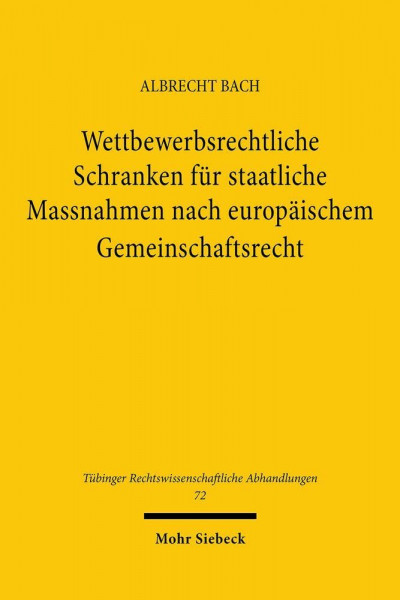Wettbewerbsrechtliche Schranken für staatliche Massnahmen nach europäischem Gemeinschaftsrecht (Tübinger Rechtswissenschaftliche Abhandlungen, Band 72)