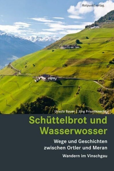 Schüttelbrot und Wasserwosser: Wege und Geschichten zwischen Ortler und Meran - Wandern im Vinschgau (Lesewanderbuch)
