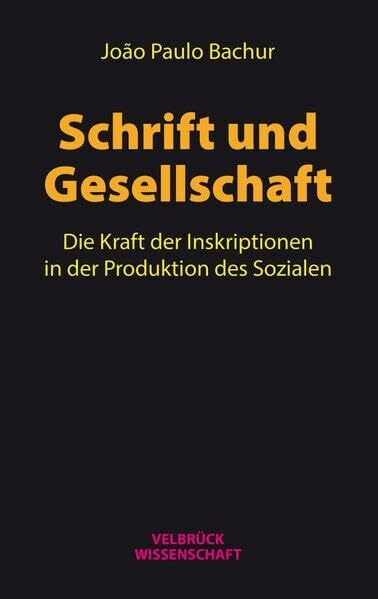 Schrift und Gesellschaft: Die Kraft der Inskriptionen in der Produktion des Sozialen