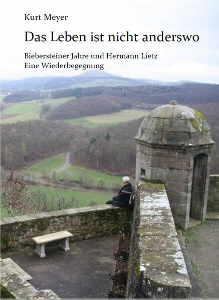 Das Leben ist nicht anderswo: Biebersteiner Jahre und Hermann Lietz. Eine Wiederbegegnung