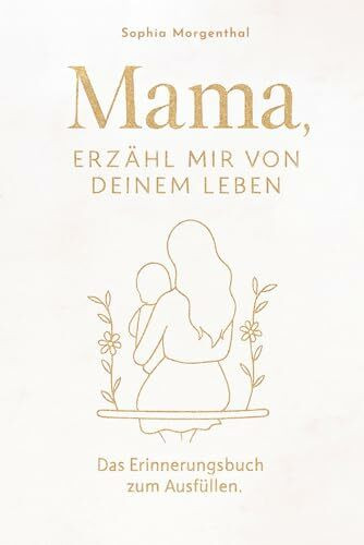 Mama, erzähl mir von deinem Leben: Das Erinnerungsbuch zum Ausfüllen – für all die Geschichten, die nicht verloren gehen dürfen. Ein besonderes Geschenk für Mütter