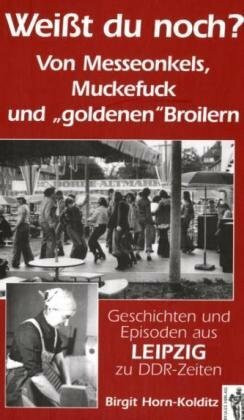 Weißt du noch? Von Messeonkels, Muckefuck und "goldenen" Broilern: Geschichten und Episoden aus Leipzig zu DDR-Zeiten