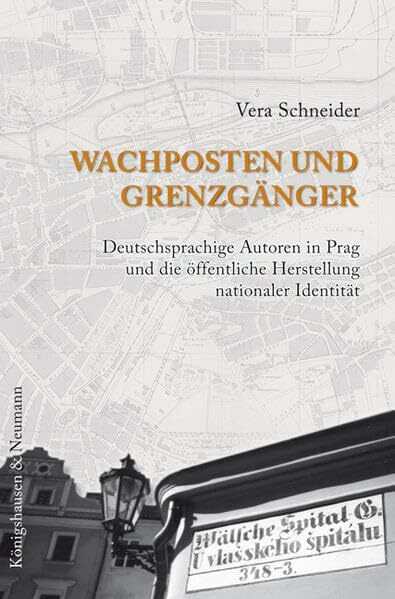 Wachposten und Grenzgänger: Deutschsprachige Autoren in Prag und die öffentliche Herstellung nationaler Identität (Epistemata Literaturwissenschaft)