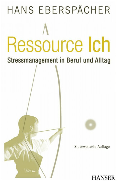 Ressource Ich: Stressmanagement in Beruf und Alltag