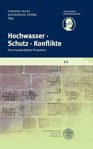 Hochwasser ۰ Schutz ۰ Konflikte: Eine transdisziplinäre Perspektive (Akademiekonferenzen, Band 22)