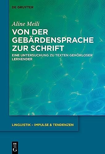 Von der Gebärdensprache zur Schrift: Eine Untersuchung zu Texten gehörloser Lernender (Linguistik – Impulse & Tendenzen, 104, Band 104)