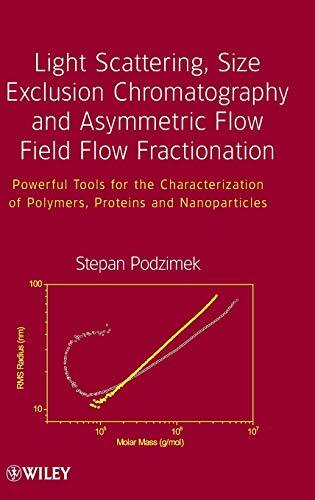 Light Scattering, Size Exclusion Chromatography and Asymmetric Flow Field Flow Fractionation: Powerful Tools for the Characterization of Polymers, Proteins... Light Scattering, Size Exclusion Chromatography and Asymmetric Flow Field Flow Fractionation: Powerful Tools for the Characterization of Polymers, Proteins and Nanoparticles