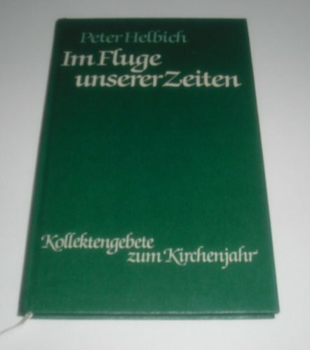 Im Fluge unserer Zeiten : Kollektengebete zum Kirchenjahr mit Wochensprüchen ( gebundene Ausgabe )