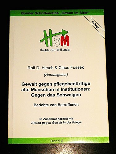 Gewalt gegen pflegebedürftige alte Menschen in Institutionen. Bonner Schriftenreihe Gewalt im Alter, Bd. 4: Gegen das Schweigen - Berichte von ... Schriftenreihe "Gewalt im Alter", Band 4