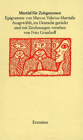 Martial für Zeitgenossen: Epigramme. Lat. /Dt.: Epigramme. Latein.-dtsch. Ausgew., ins Dtsch. gerückt u. m. Zeichn. v. Fritz Grasshoff