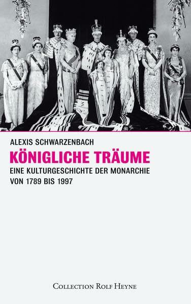 Königliche Träume: Eine Kulturgeschichte der Monarchie 1789-1997