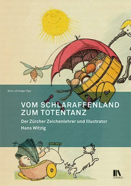 Vom Schlaraffenland zum Totentanz: Der Zürcher Zeichenlehrer und Illustrator Hans Witzig (Mitteilungen der Antiquarischen Gesellschaft in Zürich)