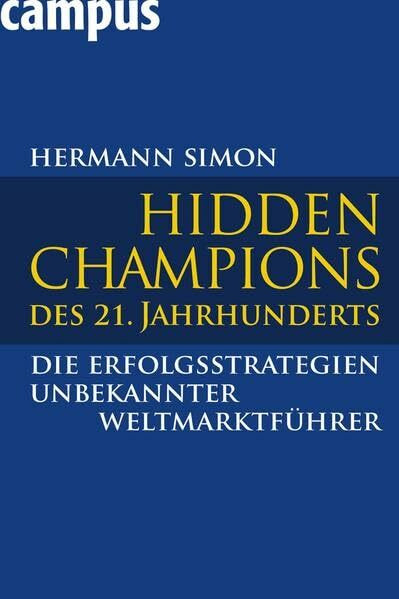 Hidden Champions des 21. Jahrhunderts: Die Erfolgsstrategien unbekannter Weltmarktführer