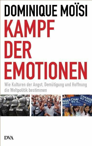 Kampf der Emotionen: Wie Kulturen der Angst, Demütigung und Hoffnung die Weltpolitik bestimmen