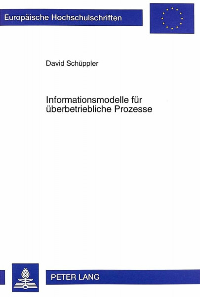Informationsmodelle für überbetriebliche Prozesse: Ein Ansatz zur Gestaltung von Interorganisationssystemen: Ein Ansatz zur Gestaltung von ... / Série 5: Sciences économiques, Band 2357)