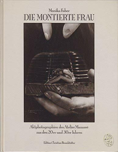 Die montierte Frau. Aktphotographien des Atelier Manassé aus den 20er und 30er Jahren