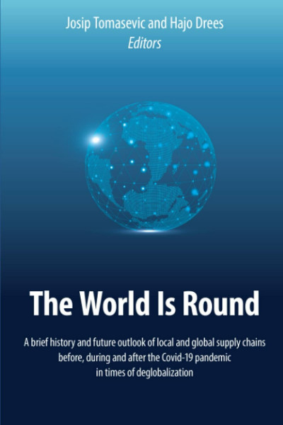 The World Is Round: A brief history and future outlook of global supply chains before, during and after the Covid-19 pandemic in times of Deglobalization