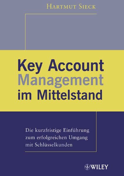 Key Account Management im Mittelstand: Die kurzfristige Einführung zum erfolgreichen Umgang mit Schlüsselkunden
