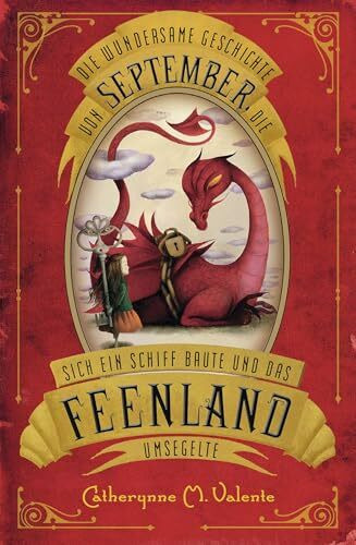 Die wundersame Geschichte von September, die sich ein Schiff baute und das Feenland umsegelte (Die Feenland-Saga, Band 1)