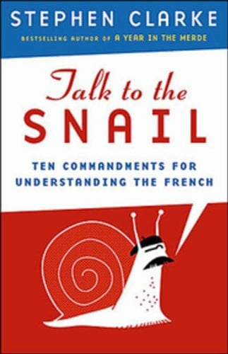 Talk To the Snail: The Ten Commandments For Living With The French Talk To the Snail: The Ten Commandments For Living With The French