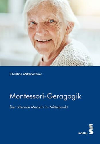 Montessori-Geragogik: Der alternde Mensch im Mittelpunkt