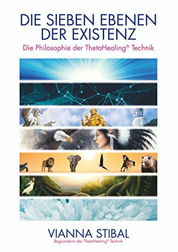 Die Sieben Ebenen der Existenz: Die Philosophie der ThetaHealing® Technik