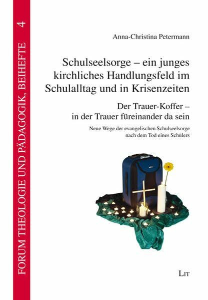 Schulseelsorge - ein junges kirchliches Handlungsfeld im Schulalltag und in Krisenzeiten: Der Trauer-Koffer - in der Trauer füreinander da sein. Neue ... (Forum Theologie und Pädagogik, Beihefte)